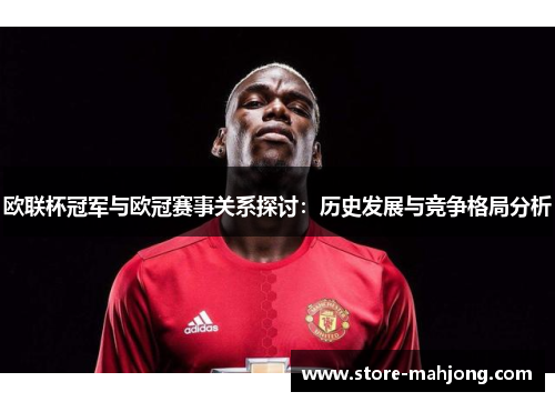 欧联杯冠军与欧冠赛事关系探讨：历史发展与竞争格局分析