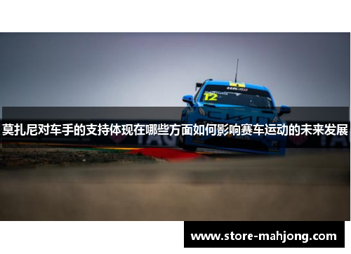莫扎尼对车手的支持体现在哪些方面如何影响赛车运动的未来发展