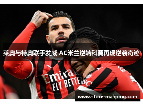 莱奥与特奥联手发威 AC米兰逆转科莫再现逆袭奇迹