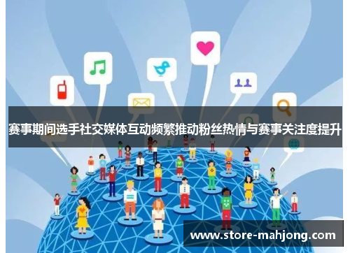 赛事期间选手社交媒体互动频繁推动粉丝热情与赛事关注度提升