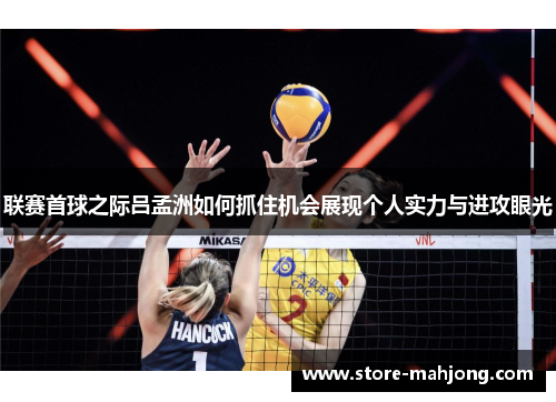 联赛首球之际吕孟洲如何抓住机会展现个人实力与进攻眼光