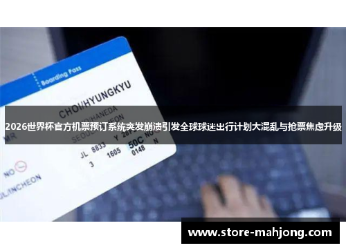 2026世界杯官方机票预订系统突发崩溃引发全球球迷出行计划大混乱与抢票焦虑升级