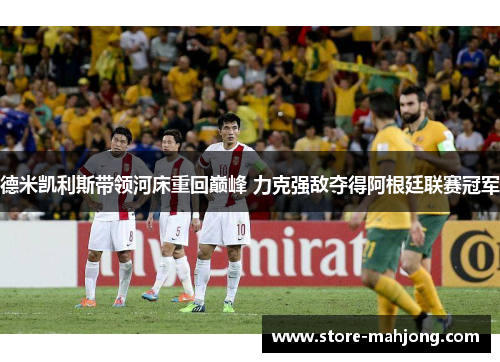 德米凯利斯带领河床重回巅峰 力克强敌夺得阿根廷联赛冠军