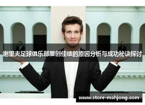 谢里夫足球俱乐部屡创佳绩的原因分析与成功秘诀探讨