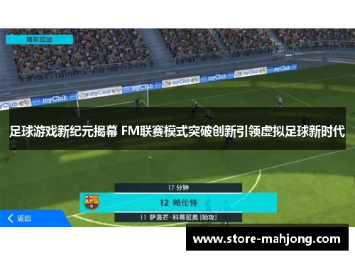 足球游戏新纪元揭幕 FM联赛模式突破创新引领虚拟足球新时代