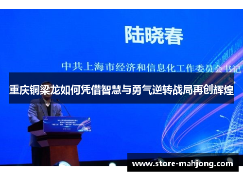 重庆铜梁龙如何凭借智慧与勇气逆转战局再创辉煌