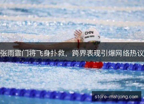 张雨霏门将飞身扑救，跨界表现引爆网络热议